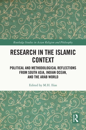 Research in the Islamic Context Political and Methodological Reflections from South Asia, Indian Ocean, and the Arab World