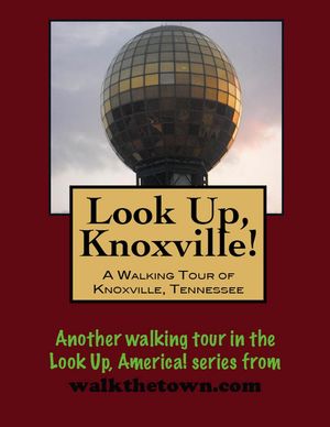 Look Up, Knoxville! A Walking Tour of Knoxville, Tennessee