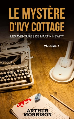 Roman policier : Les enquêtes de Martin Hewitt - Volume 1 - Le mystère d’Ivy cottage