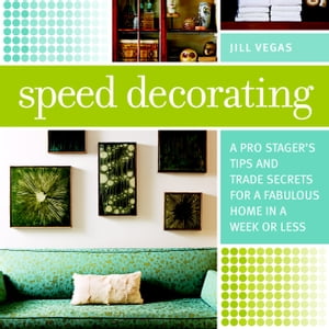 Speed Decorating A Pro Stager 039 s Tips and Trade Secrets for a Fabulous Home in a Week or Less【電子書籍】 Jill Vegas