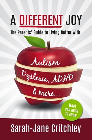 A Different Joy: The Parents' Guide To Living Better With Autism, Dyslexia, ADHD and more...