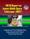 2018 Report on James Webb Space Telescope (JWST): Integration and Test Challenges Have Delayed Launch and Threaten to Push Costs Over Cap【電子書籍】 Progressive Management