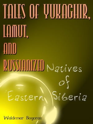 Tales Of Yukaghir, Lamut, And Russianized Natives Of Eastern Siberia