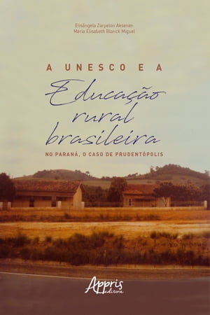 A Unesco e a Educa??o Rural Brasileira: No Paran?, o Caso de Prudent?polisŻҽҡ[ Elis?ngela Zarpelon Aksenen ]