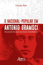 O Nacional-Popular em Antonio Gramsci: Um Projeto de Na o das Classes Trabalhadoras【電子書籍】 Claudio Reis