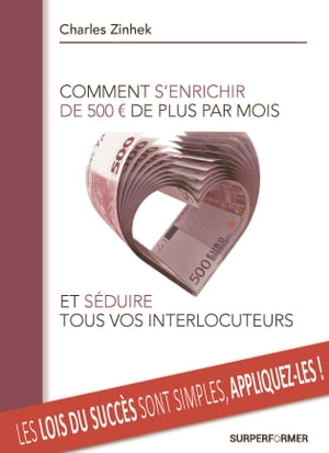 COMMENT S'ENRICHIR DE 500? DE PLUS PAR MOIS ET SEDUIRE TOUS VOS INTERLOCUTEURS Gagnez de l'argent et d?cuplez votre pouvoir d'attraction gr?ce aux perles du d?veloppement personnel【電子書籍】[ Charles ZINHEK ]