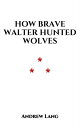 ŷKoboŻҽҥȥ㤨How Brave Walter Hunted WolvesŻҽҡ[ Andrew Lang ]פβǤʤ101ߤˤʤޤ