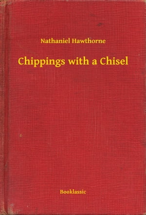 Chippings with a ChiselŻҽҡ[ Nathaniel Hawthorne ]