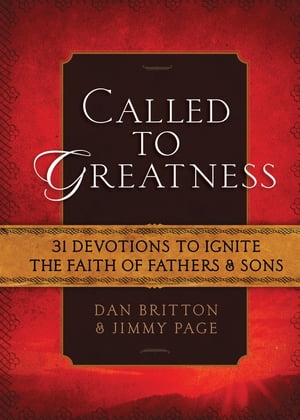 Called to Greatness 31 Devotions to Ignite the Faith of Fathers & Sons【電子書籍】[ Dan Britton ]