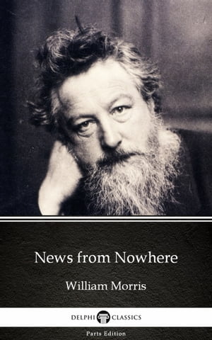 News from Nowhere by William Morris - Delphi Classics (Illustrated)Żҽҡ[ William Morris ]