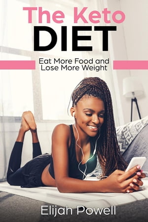 The Keto Diet: Eat More Food And Lose More Weight【電子書籍】[ Elijah Powell ]