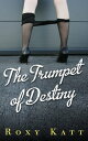 The Trumpet of Destiny【電子書籍】[ Roxy K
