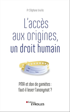 L'acc?s aux origines, un droit humain Pma et don de gam?tes : faut-il lever l'anonymat ?