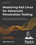 Mastering Kali Linux for Advanced Penetration Testing Become a cybersecurity ethical hacking expert using Metasploit, Nmap, Wireshark, and Burp Suite【電子書籍】[ Vijay Kumar Velu ]