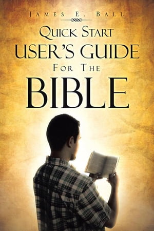 Quick Start User's Guide for the Bible【電子書籍】[ James E. Ball ]