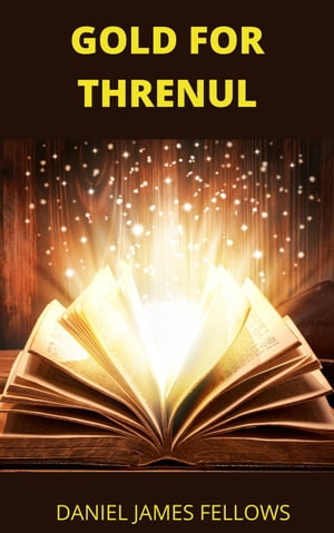 Gold for Threnul【電子書籍】[ Daniel Fellows ]