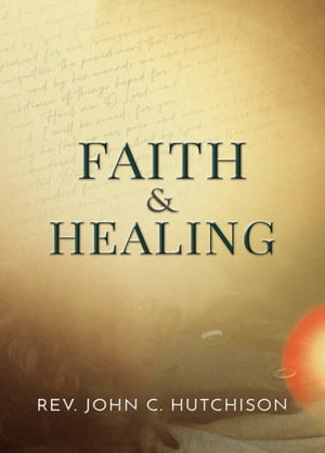 楽天楽天Kobo電子書籍ストアFaith & Healing【電子書籍】[ Rev. John C. Hutchison ]