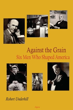 Against the Grain Six Men Who Shaped AmericaŻҽҡ[ Robert Underhill ]