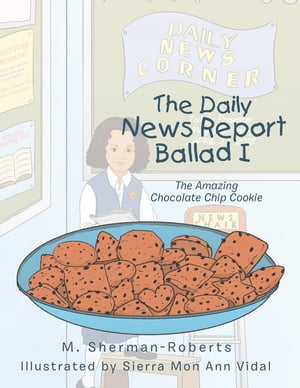 The Daily News Report Ballad I The Amazing Chocolate Chip Cookie【電子書籍】[ M. Sherman-Roberts ]
