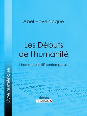 Les D?buts de l'humanit? L'homme primitif contemporain