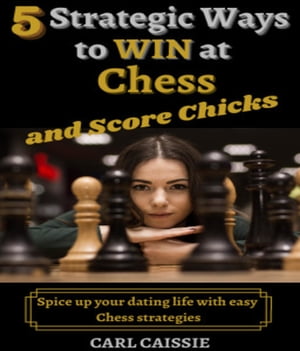 5 Strategic Ways to WIN at Chess and Score Chicks