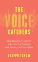 The Voice Catchers How Marketers Listen In to Exploit Your Feelings, Your Privac...