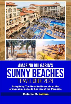 AMAZING BULGARIA’S SUNNY BEACHES TRAVEL GUIDE 2024