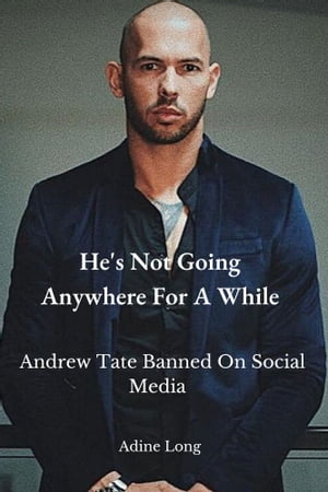 He 039 s Not Going Anywhere For A While Andrew Tate Banned On Social Media【電子書籍】 Adine Long