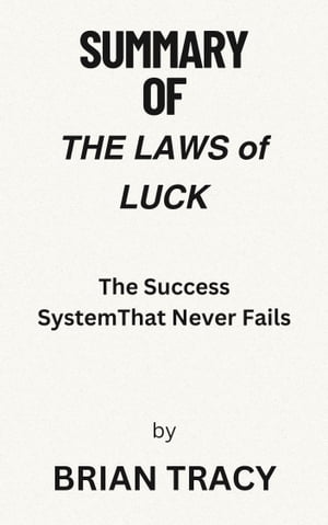 Summary Of THE LAWS of LUCK The Success SystemThat Never Fails By BRIAN TRACY【電子書籍】[ James publishing house ]