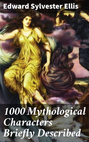 1000 Mythological Characters Briefly Described Adapted to Private Schools, High Schools and Academies