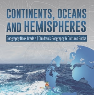 Continents, Oceans and Hemispheres | Geography Book Grade 4 | Children's Geography & Cultures Books