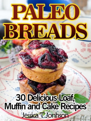 Paleo Breads: 30 Delicious Loaf, Muffin and Cake