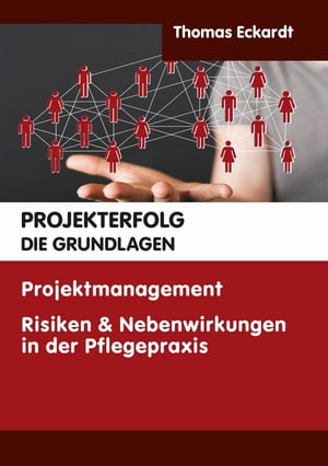 PROJEKTERFOLG DIE GRUNDLAGEN Projektmanagemen Risiken & Nebenwirkungen in der Pflegepraxis