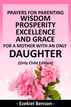 ŷKoboŻҽҥȥ㤨Prayers For Parenting Wisdom, Prosperity, Excellence And Grace For A Mother With An Only Daughter - (Only Child EditionŻҽҡ[ Ezekiel Benson ]פβǤʤ487ߤˤʤޤ