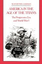 America in the Age of the Titans The Progressive Era and World War I【電子書籍】[ Sean...