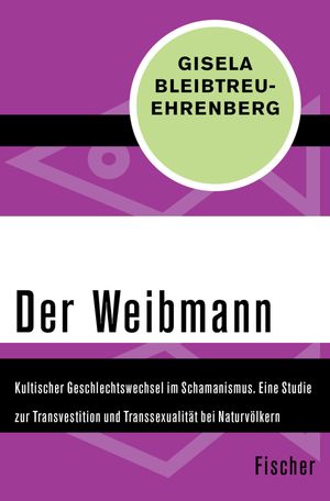 Der Weibmann Kultischer Geschlechtswechsel im Schamanismus. Eine Studie zur Transvestition und Transsexualit?t bei Naturv?lkern