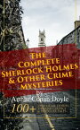 The Complete Sherlock Holmes & Other Crime Mysteries by Arthur Conan Doyle: 100+ True Crime Stories, Thriller Classics & Detective Tales (Illustrated) - A Study in Scarlet, The Sign of Four, The Hound of the Baskervilles, Mystery of Cloo【電子書籍】