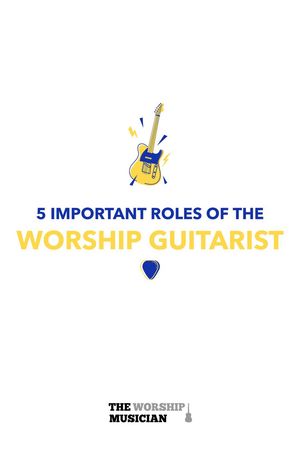 5 Important Roles of The Worship Guitarist
