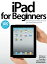 iPad for Beginners【電子書籍】[ Imagine Publishing ]