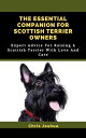 THE ESSENTIAL COMPANION FOR SCOTTISH TERRIER OWNERS Expert Advice For Raising A ...