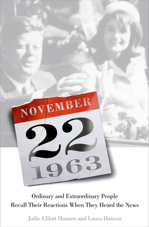 November 22, 1963: Ordinary and Extraordinary People Recall Their Reactions When They Heard the News...