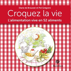 Croquez la vie L'alimentation vive en 52 alimentsŻҽҡ[ Diane de Brouwer ]