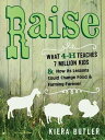 Raise What 4-H Teaches Seven Million Kids and How Its Lessons Could Change Food and Farming Forever【電子書籍】 Kiera Butler