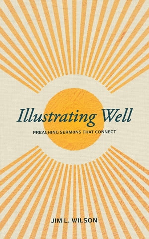 Illustrating Well Preaching Sermons that Connect