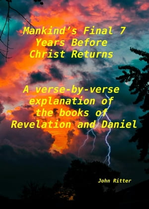 Mankind's Final 7 Years Before Christ Returns- A Verse-by-Verse Explanation of the Book of RevelationŻҽҡ[ john ritter ]