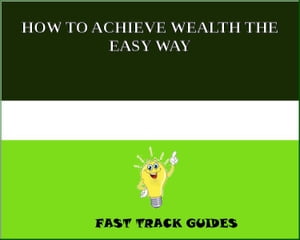 HOW TO ACHIEVE WEALTH THE EASY WAY