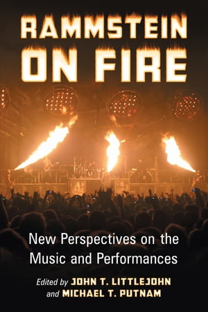 Rammstein on Fire New Perspectives on the Music and Performances