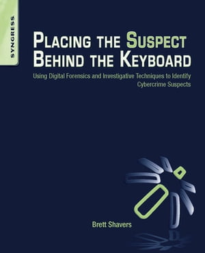 Placing the Suspect Behind the Keyboard Using Digital Forensics and Investigative Techniques to Identify Cybercrime Suspects