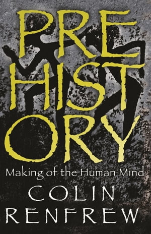 Prehistory The Making Of The Human Mind【電子書籍】 Professor Lord Colin Renfrew