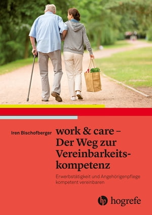 work & care - Der Weg zur Vereinbarkeitskompetenz Erwerbst?tigkeit und Angeh?rigenpflege kompetent vereinbaren